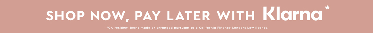 SHOP NOW, PAY LATER WITH KLARNA*