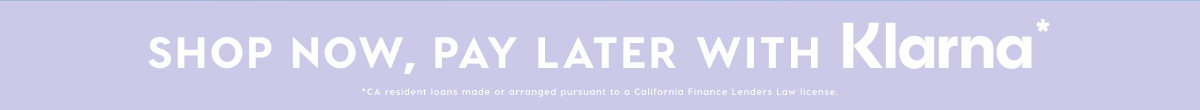 SHOP NOW, PAY LATER WITH KLARNA*