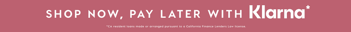 SHOP NOW, PAY LATER WITH KLARNA*