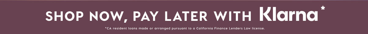 SHOP NOW, PAY LATER WITH KLARNA*