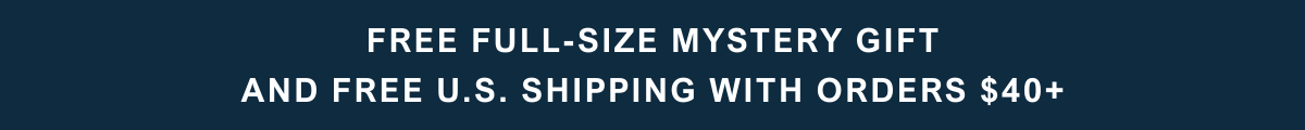 FREE FULL-SIZE MYSTERY GIFT AND FREE US SHIPPING WITH ORDERS $40+