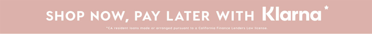 SHOP NOW, PAY LATER WITH KLARNA*