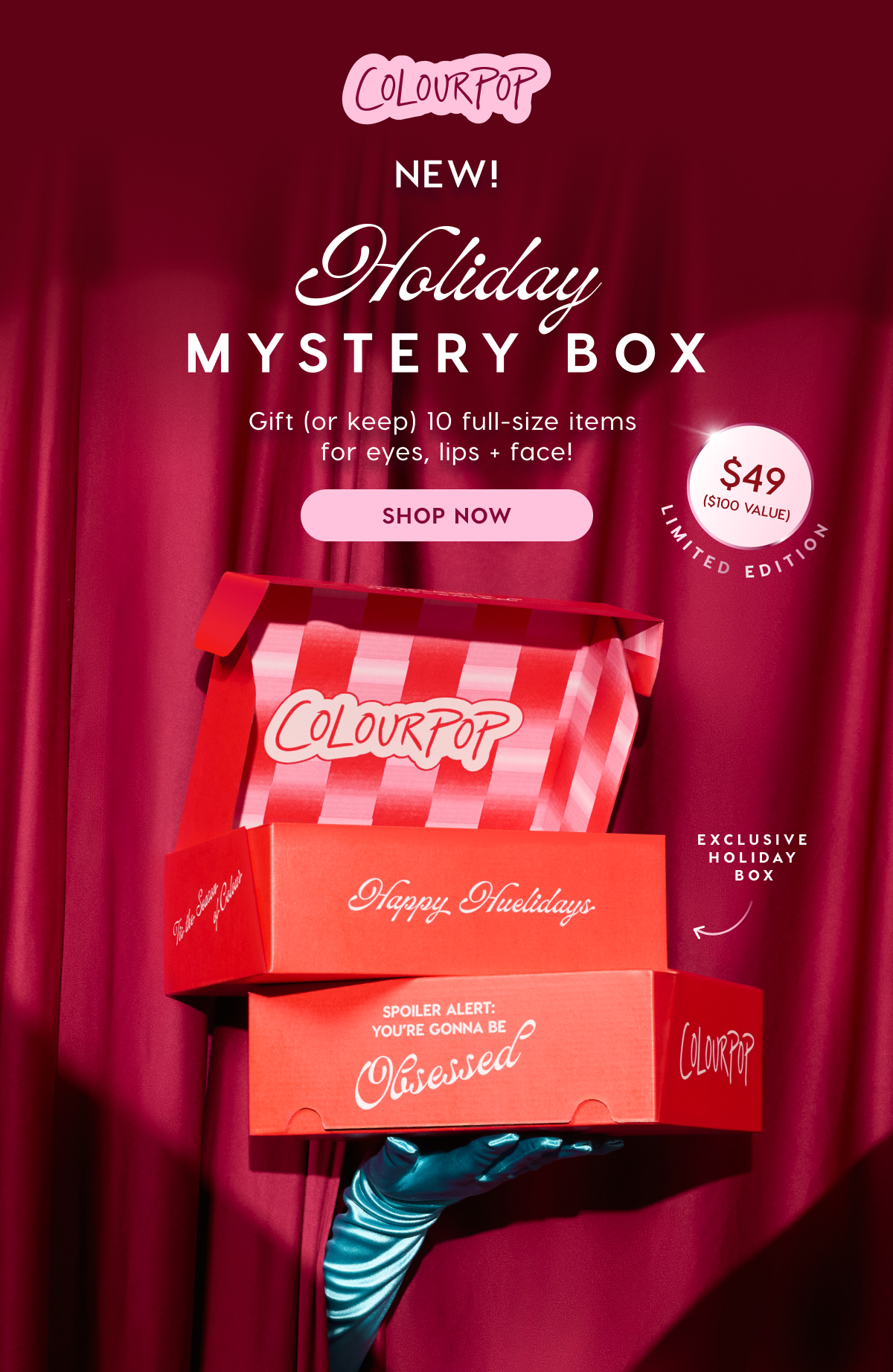 ColourPop | NEW! Holiday Mystery Box | Gift (or keep) 10 full-size items for eyes, lips, + face! $49, $100 value. Exclusive Holiday Box! SHOP NOW