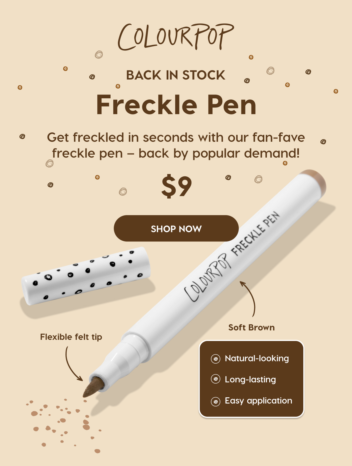 ColourPop | BACK IN STOCK | Freckle Pen | Get freckled in seconds with our fan-fave freckle pen - back by popular demand! $9 SHOP NOW
