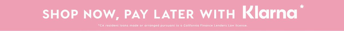 SHOP NOW, PAY LATER WITH KLARNA*