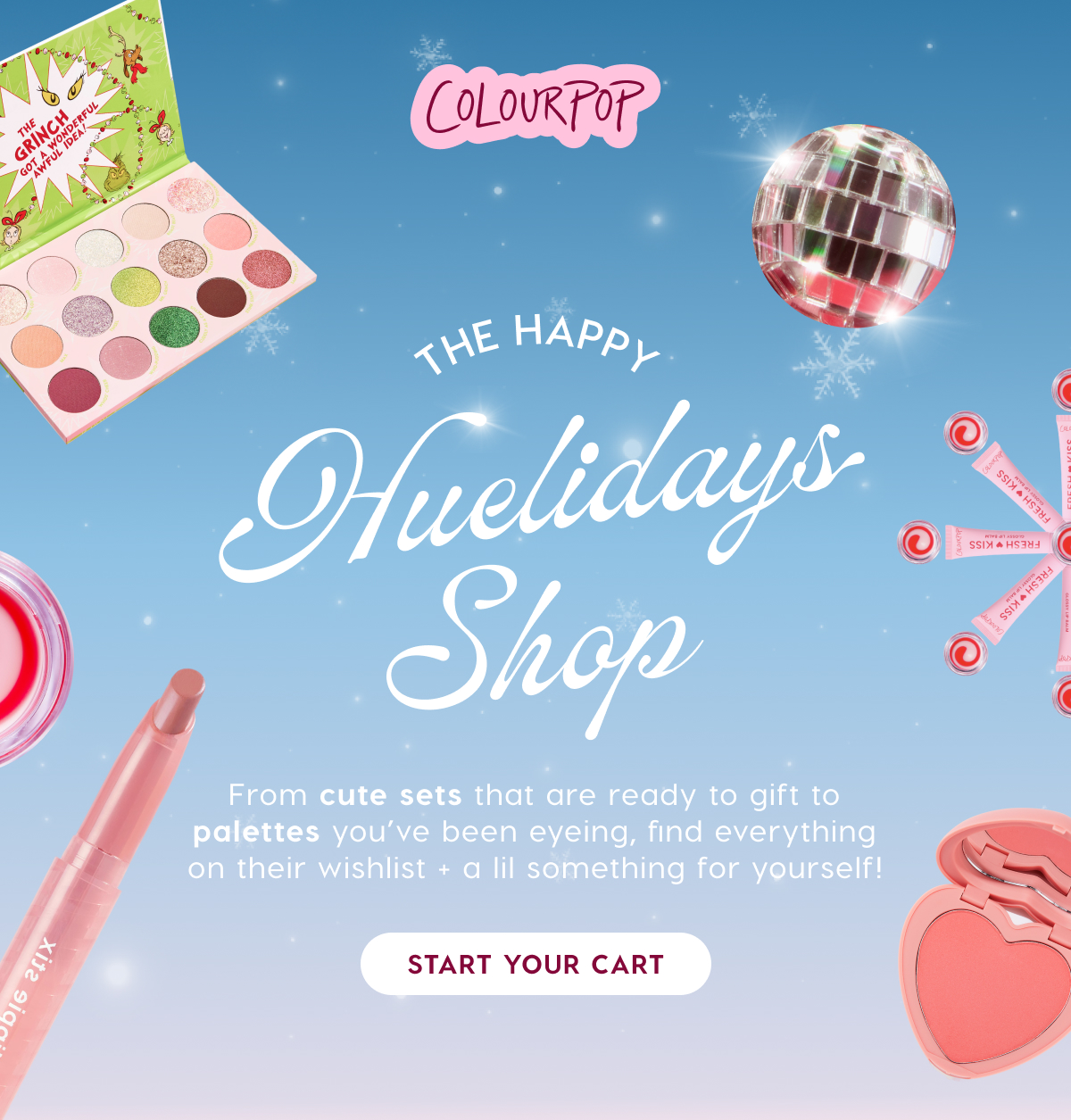 ColourPop | The Happy Huelidays Shop | From cute sets that are ready to gift to palettes you've been eyeing, find everything on their wishlist + a lil something for yourself! Start Your Cart
