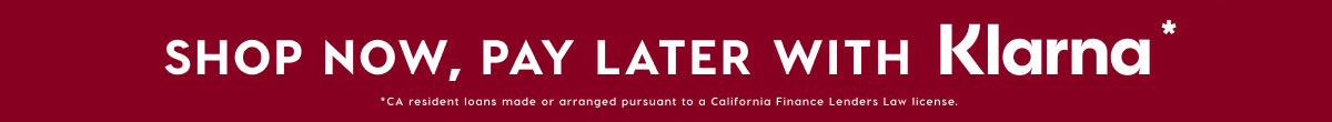 SHOP NOW, PAY LATER WITH KLARNA*