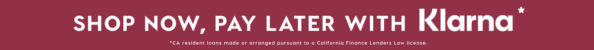 SHOP NOW, PAY LATER WITH KLARNA*