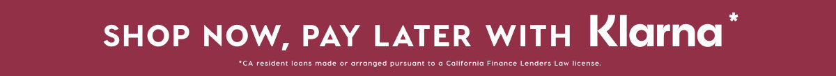 SHOP NOW, PAY LATER WITH KLARNA*