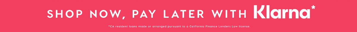 SHOP NOW, PAY LATER WITH KLARNA* SHOP NOW, PAY LATER WITH KLARNA*