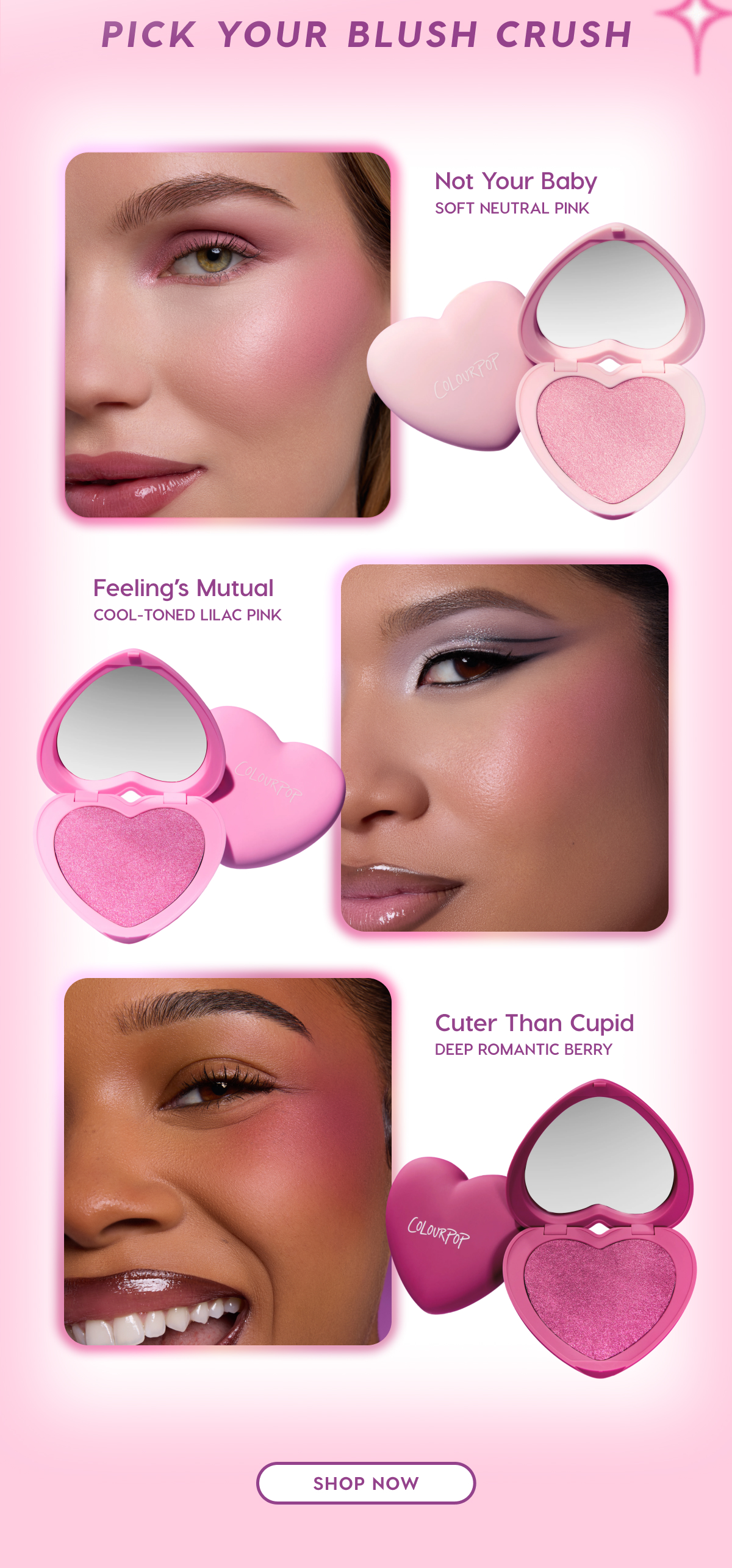 Pick Your Blush Crush | Not Your Baby: soft neutral pink. Feeling's Mutual: Cool-toned lilac pink. Cuter Than Cupid: deep romantic berry. SHOP NOW