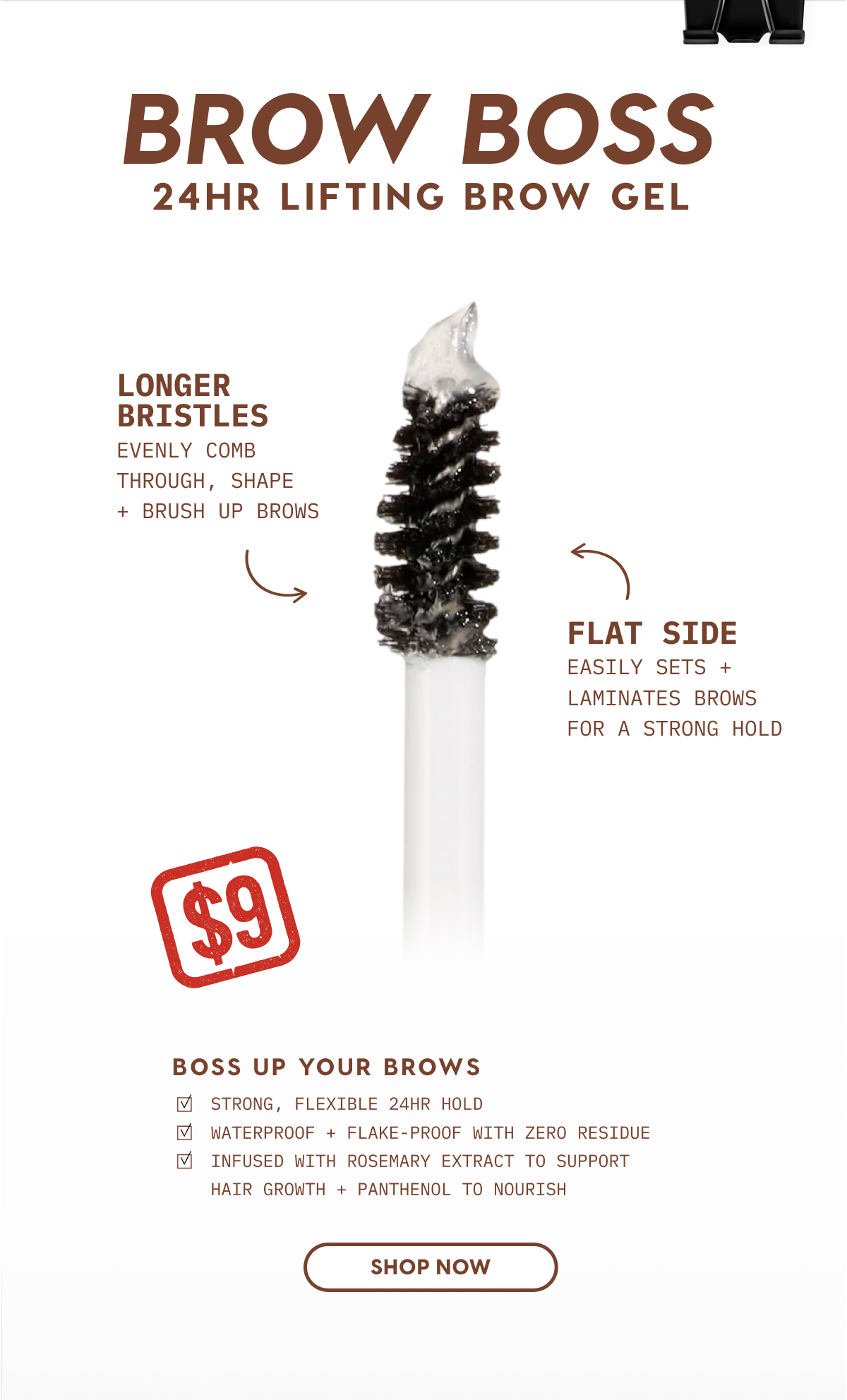 BROW BOSS 24 HR LIFTING BROW GEL | Longer bristles evenly comb through, shape and brush up brows. Flat side easily sets and laminates brows for a strong hold