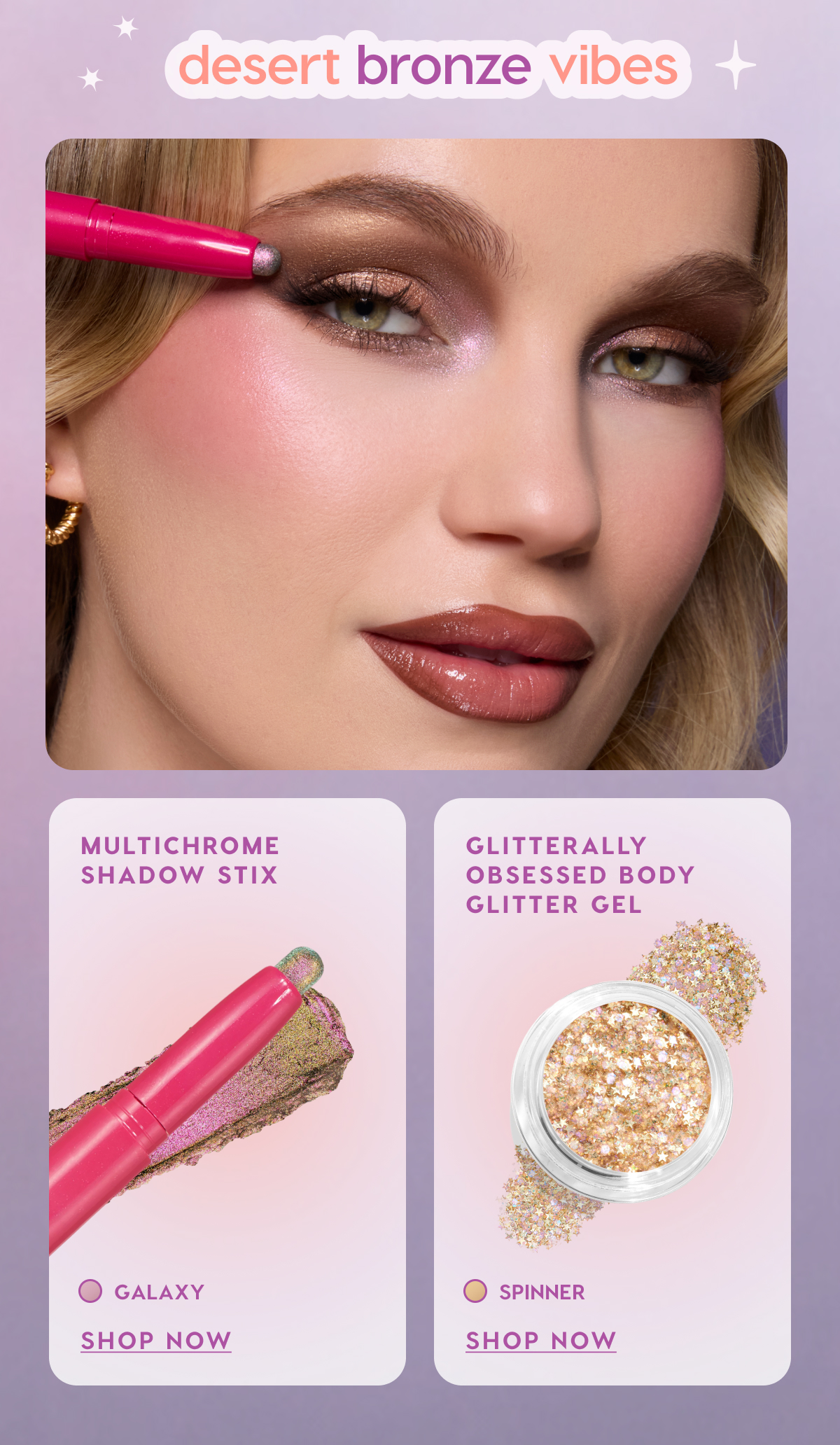 Desert Bronze Vibes: Multichrome Shadow Stix in Galazy + Gliterally Obsessed Body Glitter Gel in Spinner Desert Bronze Vibes: Multichrome Shadow Stix in Galazy + Gliterally Obsessed Body Glitter Gel in Spinner
