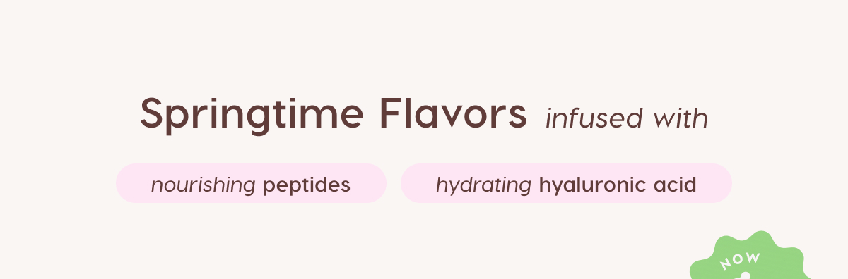 Springtime Flavors infused with nourishing peptides and hydrating hyaluronic acid Springtime Flavors infused with nourishing peptides and hydrating hyaluronic acid