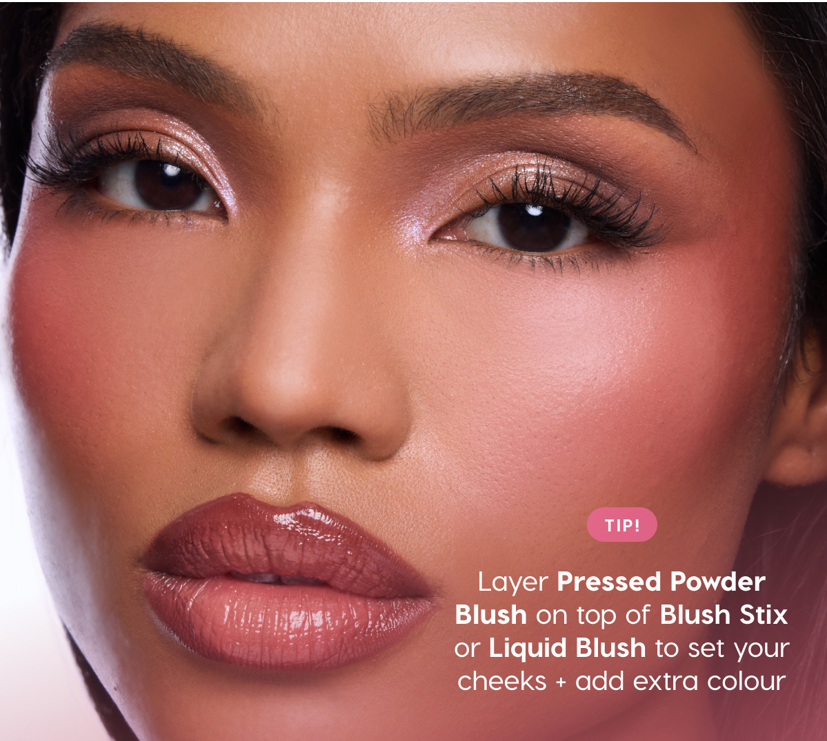 TIP! Layer Pressed Powder Blush on top of Blush Stix or Liquid Blush to set your cheeks and add extra colour.
