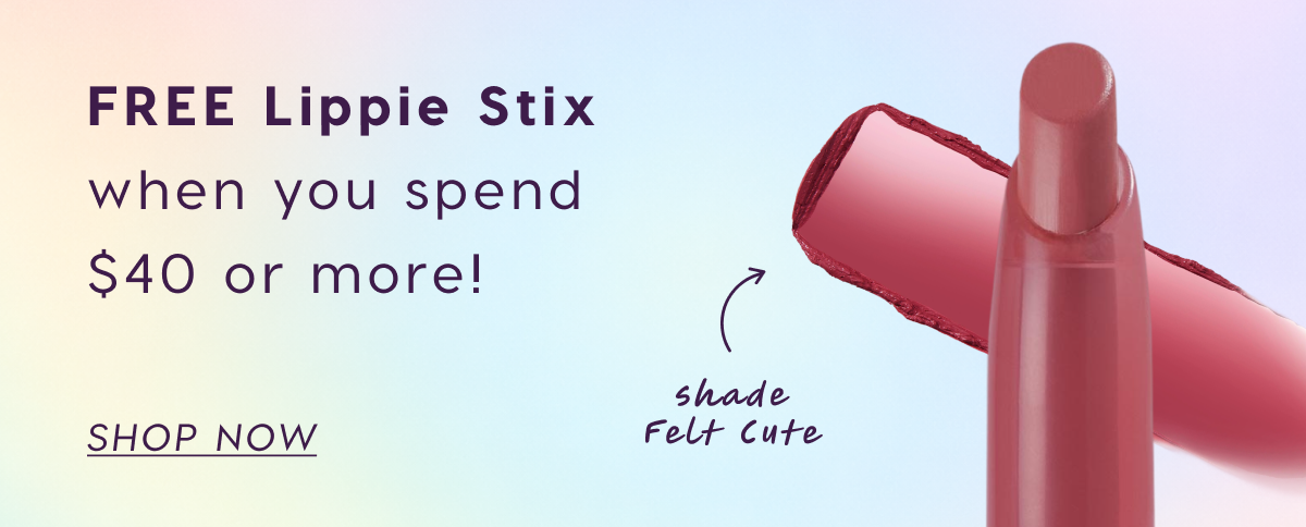 FREE Lippie Stix when you spend $40 or more!