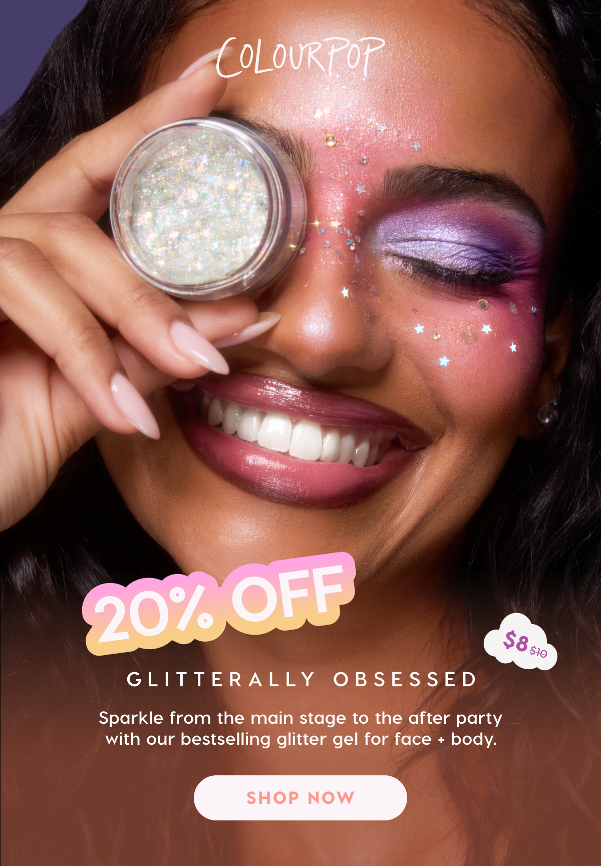 ColourPop | 20% Off Glitterally Obsessed. Now $8. Sparkle from the main stage to the after party with our best selling glitter gel for face and body. Shop Now ColourPop | 20% Off Glitterally Obsessed. Now $8. Sparkle from the main stage to the after party with our best selling glitter gel for face and body. Shop Now