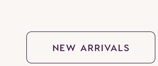NEW ARRIVALS NEW ARRIVALS