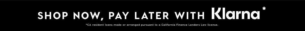 SHOP NOW, PAY LATER WITH KLARNA* SHOP NOW, PAY LATER WITH KLARNA*