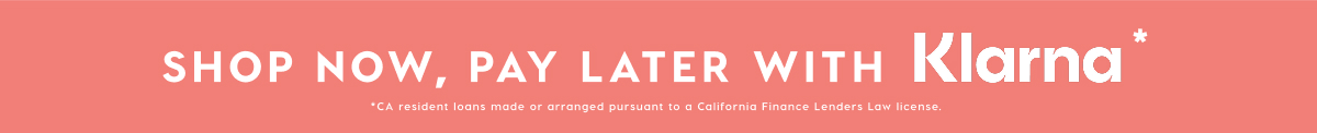 SHOP NOW, PAY LATER WITH KLARNA*