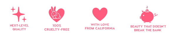NEXT-LEVEL QUALITY - 100% CRUELTY-FREE - WITH LOVE FROM CALIFORNIA - BEAUTY THAT DOESN'T BREAK THE BANK