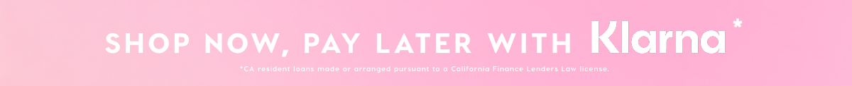SHOP NOW, PAY LATER WITH KLARNA* SHOP NOW, PAY LATER WITH KLARNA*
