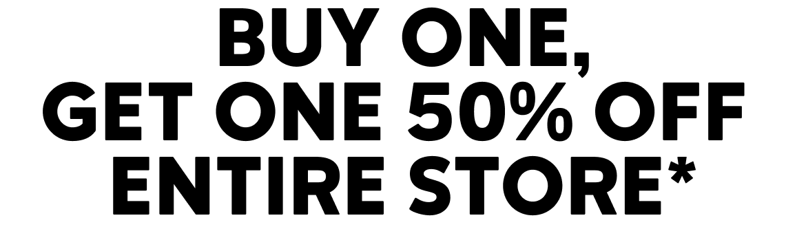 BUY ONE, GET ONE 50% OFF ENTIRE STORE