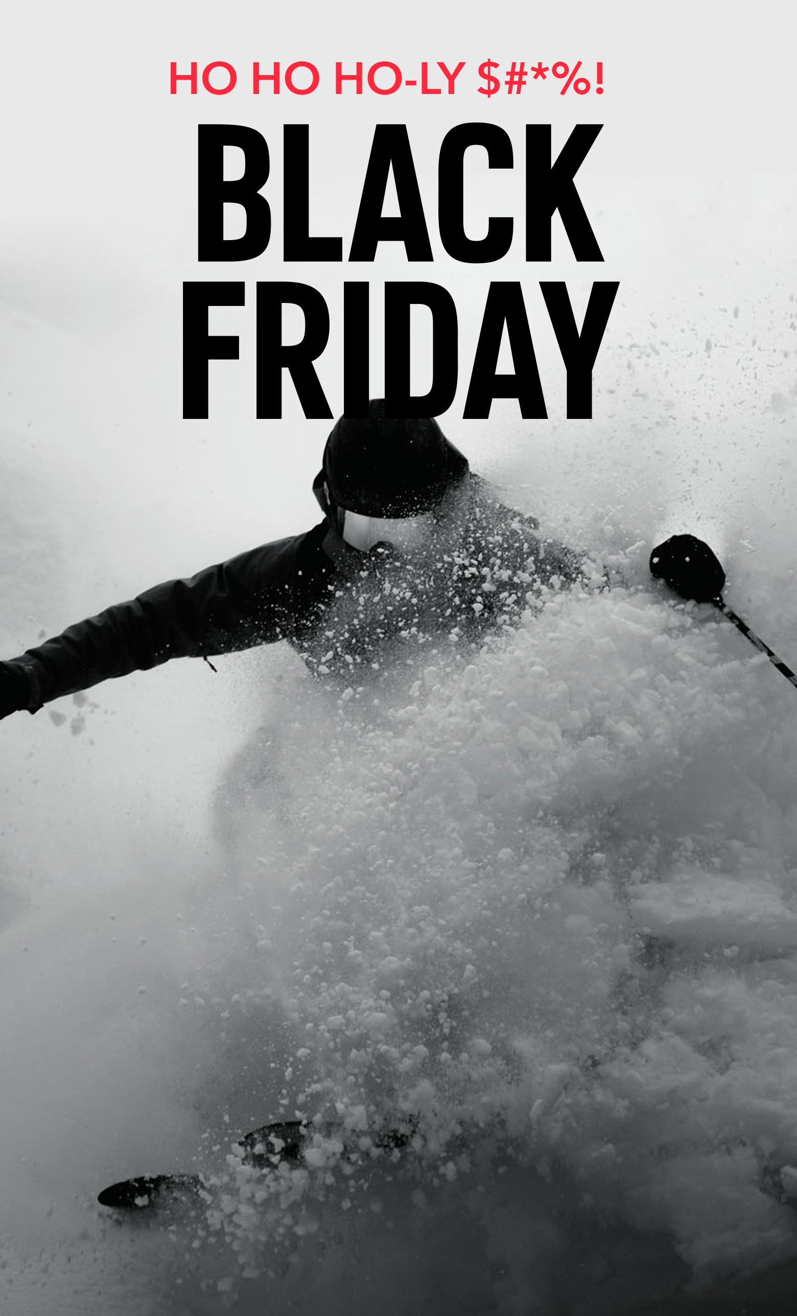 An epic black and white image of a skier plowing through fresh pow with text: HO HO HO-LY $#*%! BLACK FRIDAY