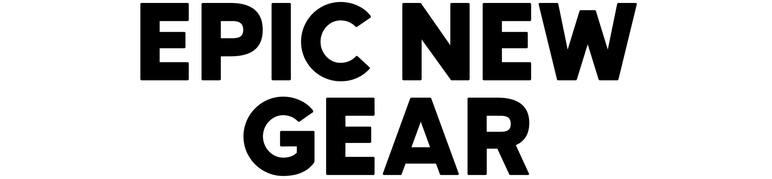EPIC NEW GEAR