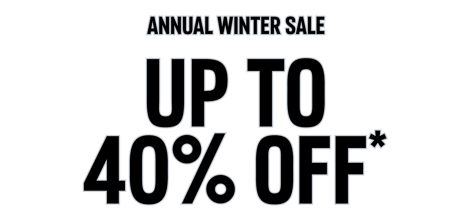 ANNUAL WINTER SALE UP TO 40% OFF*