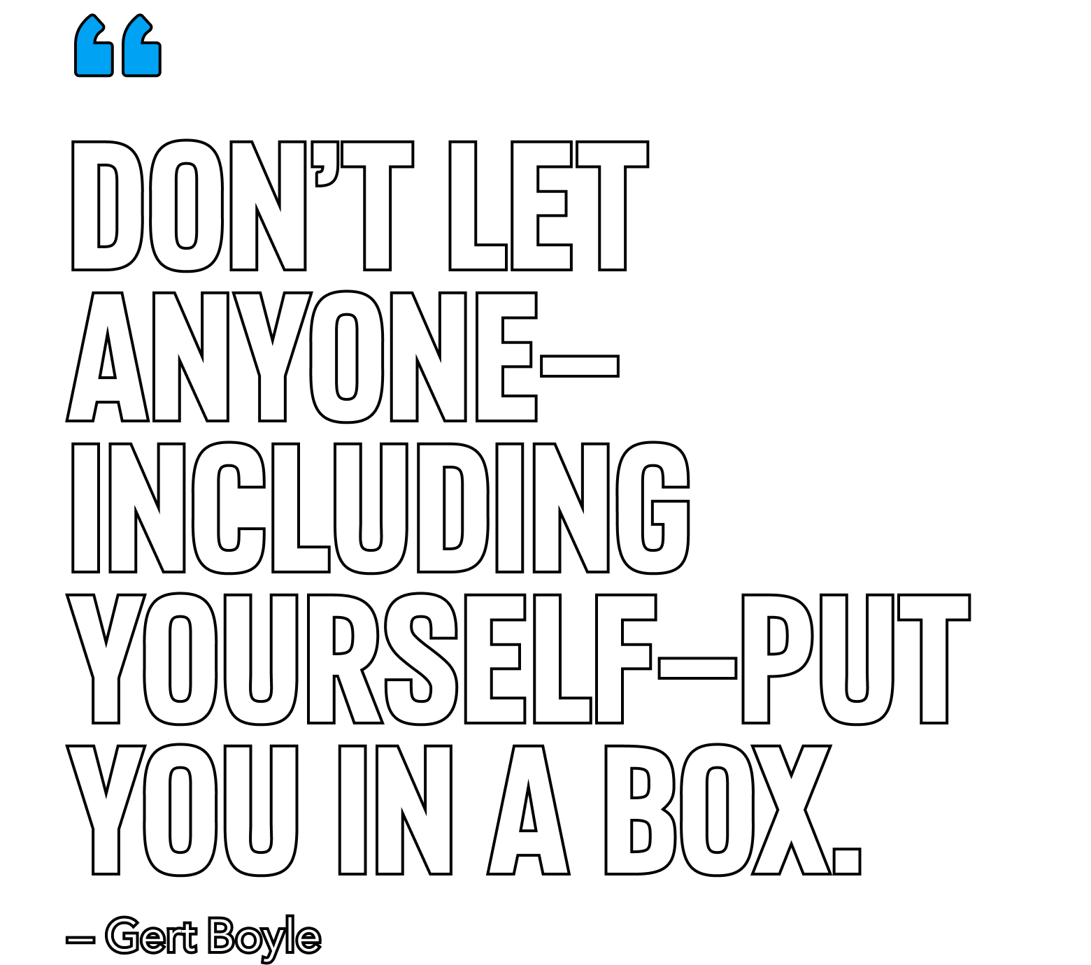Don't let anyone, including yourself, put you in a box.