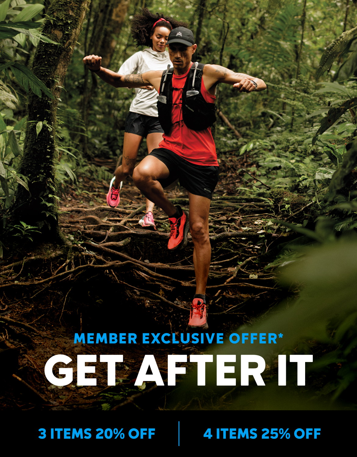 A man and woman in trail running gear running through the woods. Headline reads: Member Exclusive Offer, Get After It. 3 Items 20% Off, 4 items 25% Off. 