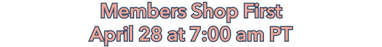 Members Shop First April 28 at 7:00 am PT