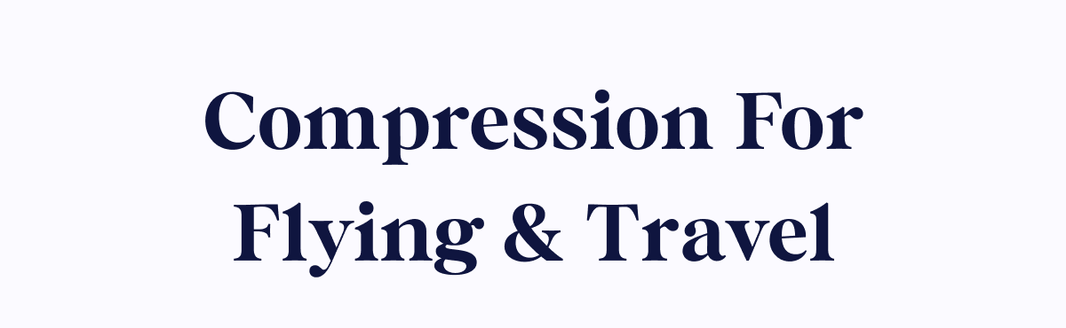 Compression For Flying & Travel