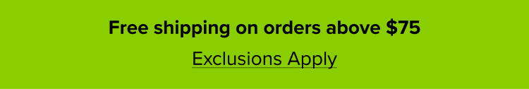 Free shipping on orders above $75 Exclusions Apply
