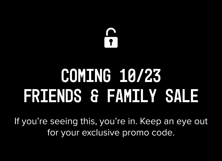 Coming 10/23 Friends & Family Sale