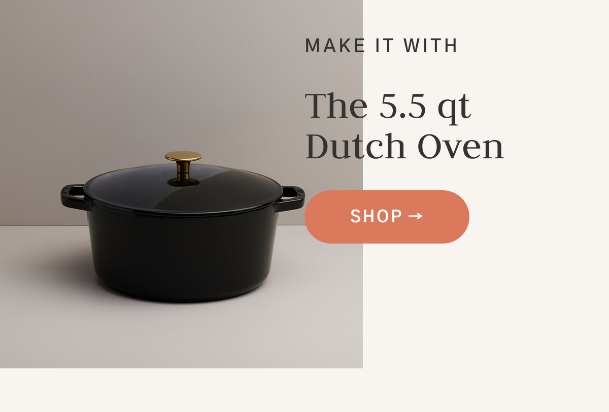 Make it with the 5.5 qt Classic Dutch oven
