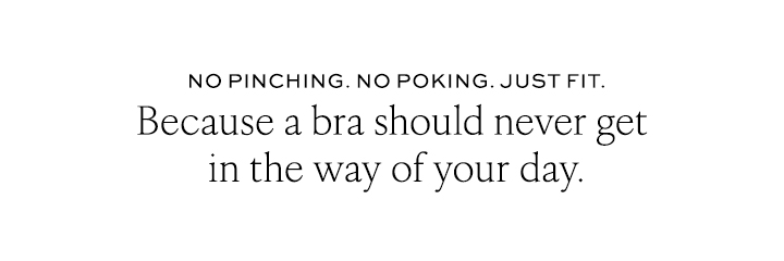 a bra should never get in the way of your day.