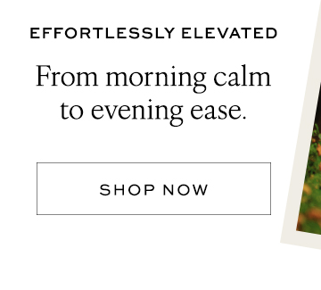 Effortlessly Elevated - From morning calm to evening ease