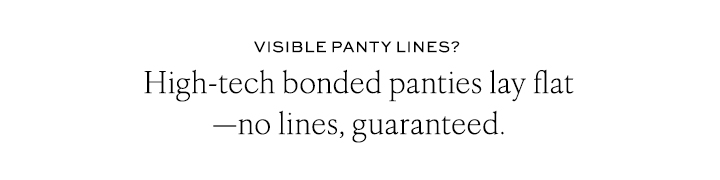 High-tech bonded panties - no lines, guaranteed