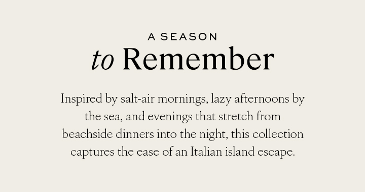 Inspired by salt-air mornings, lazy afternoons by the sea and evenings that stretch from beachside dinners into the night.