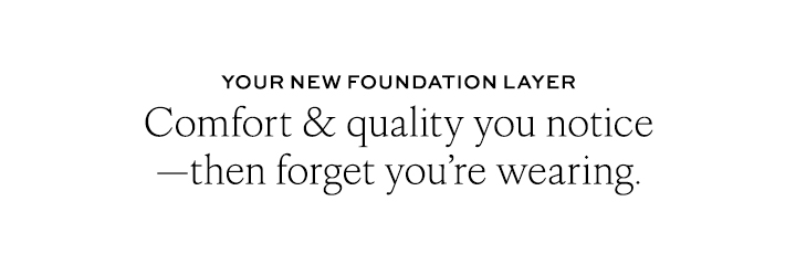 Comfort & Quality You Notice - Then Forget You're Wearing