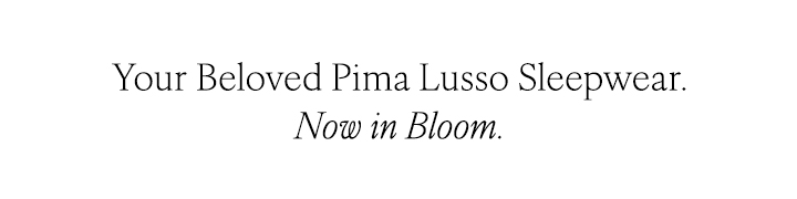 Your Beloved Pima Lusso Sleepwear - Now in Bloom