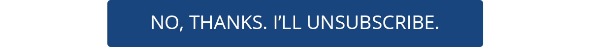No, Thanks. I'll Unsubscribe