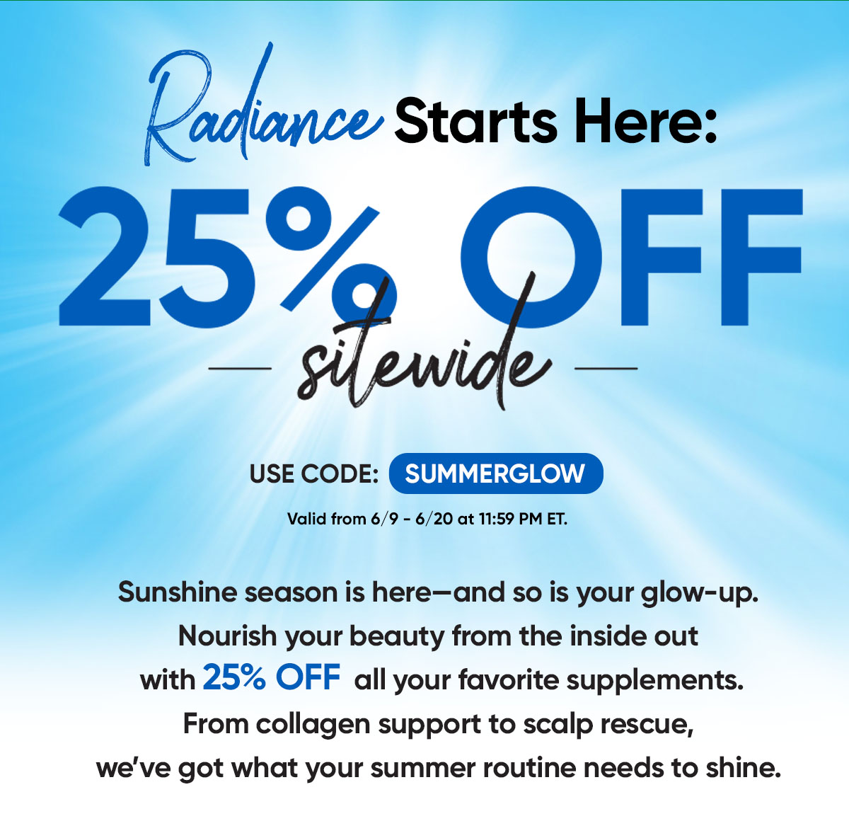 Radiance starts here: 25% off SITEWIDE with code SUMMERGLOW 
