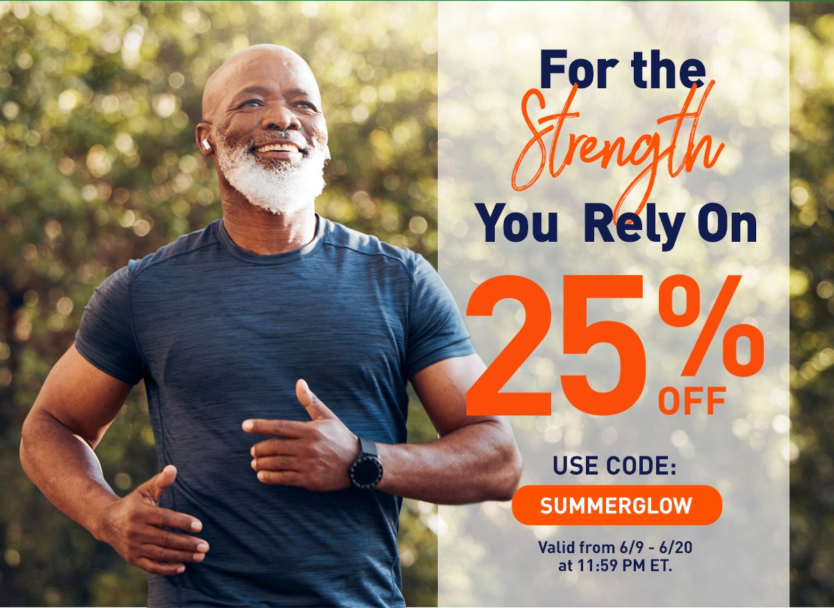 For the strength you rely on! Shop 25% off now with code SUMMERGLOW 