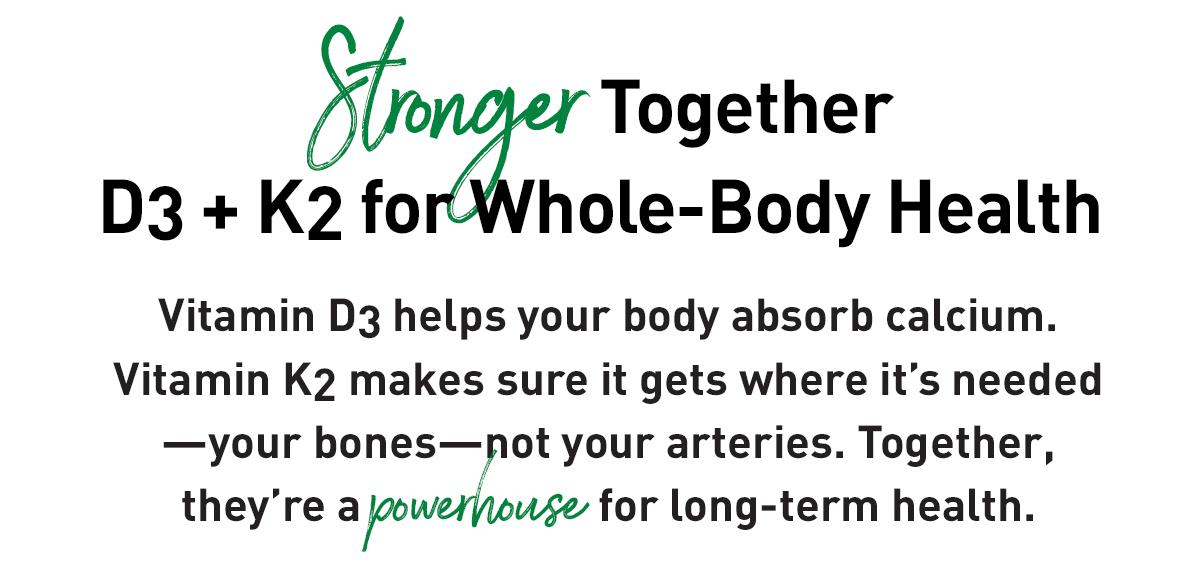 Stronger together! D3 + K2 for whole body health! 