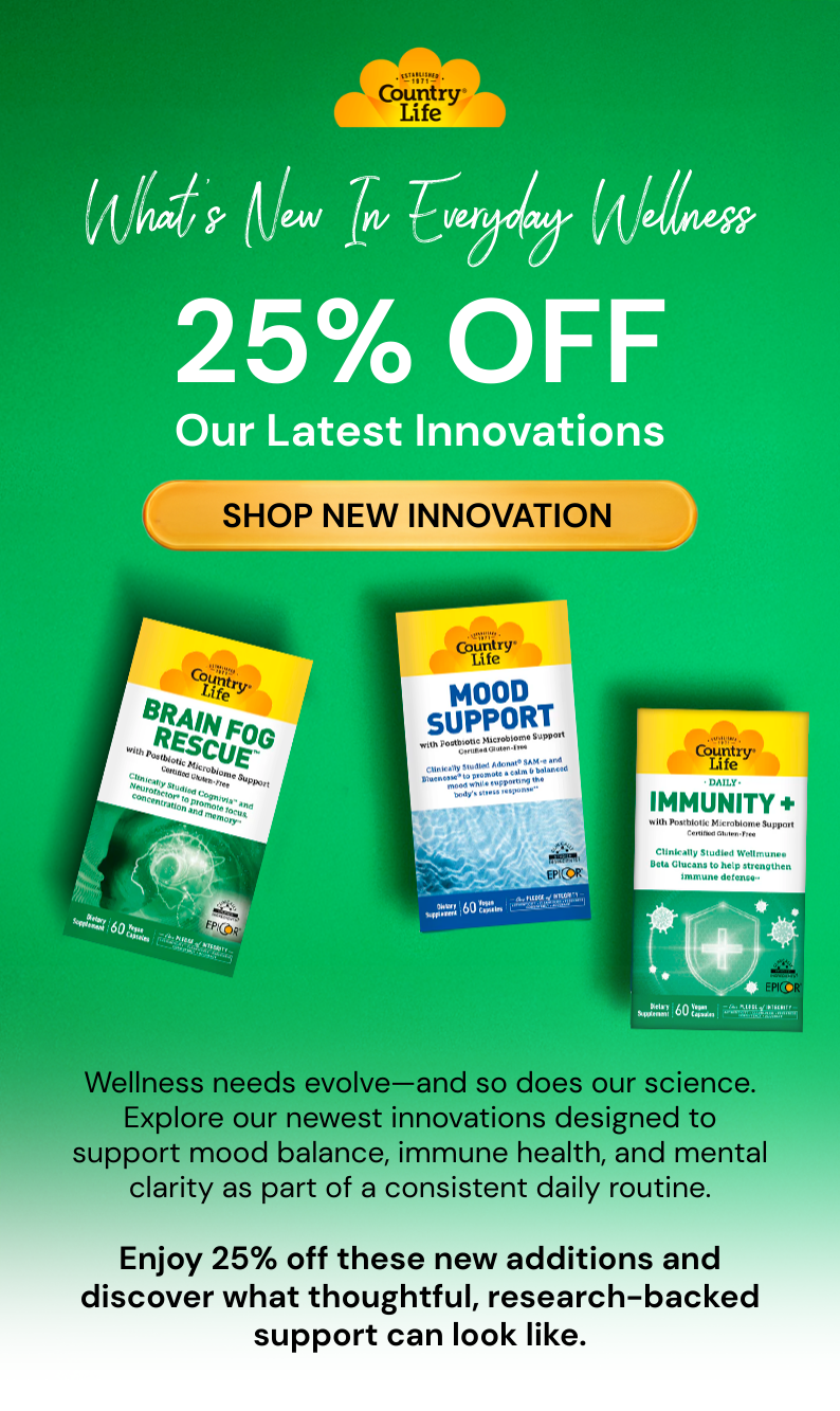 What’s New In Everyday Wellness 25% OFF Our Latest Innovations