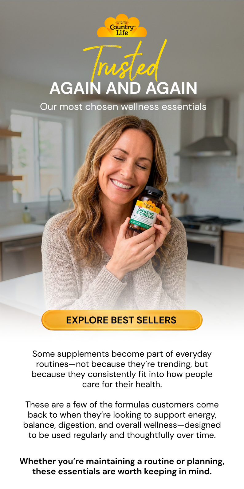 TRUSTED, AGAIN AND AGAIN Our most chosen wellness essentials