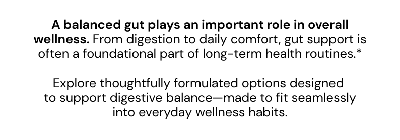 GUT HEALTH, FOUNDATIONAL SUPPORT Wellness starts within